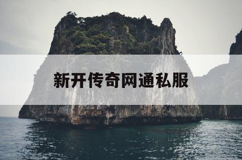 新开传奇网通私服 新开传奇网通私服
