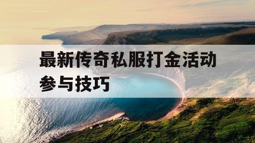 最新传奇私服打金活动参与技巧