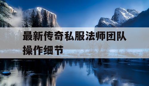 最新传奇私服法师团队操作细节 最新传奇私服法师团队操作细节