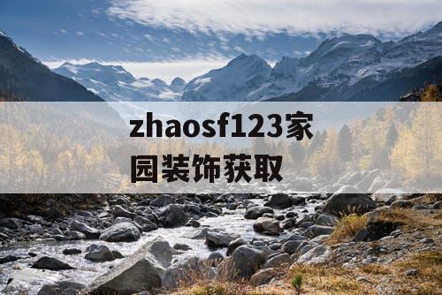 zhaosf123家园装饰获取 zhaosf123家园装饰获取