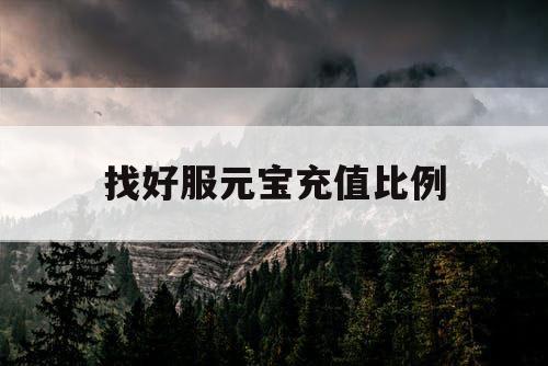 找好服元宝充值比例 找好服元宝充值比例