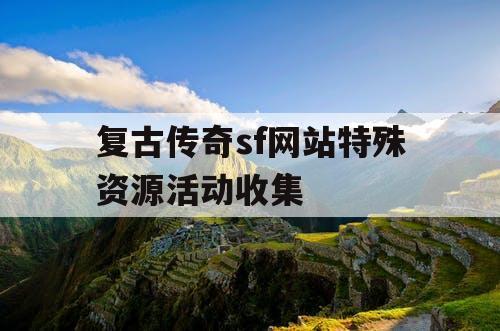 复古传奇sf网站特殊资源活动收集