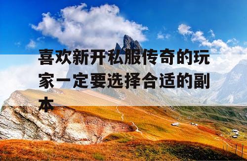 喜欢新开私服传奇的玩家一定要选择合适的副本 喜欢新开私服传奇的玩家一定要选择合适的副本