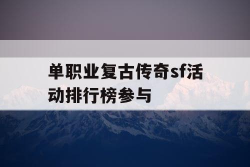 单职业复古传奇sf活动排行榜参与 单职业复古传奇sf活动排行榜参与