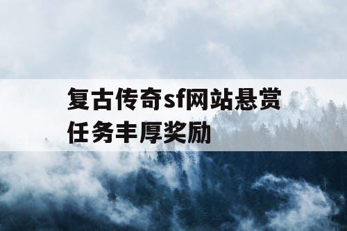 复古传奇sf网站悬赏任务丰厚奖励 复古传奇sf网站悬赏任务丰厚奖励