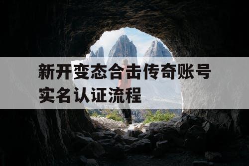新开变态合击传奇账号实名认证流程 新开变态合击传奇账号实名认证流程