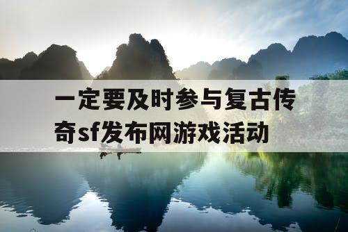 一定要及时参与复古传奇sf发布网游戏活动