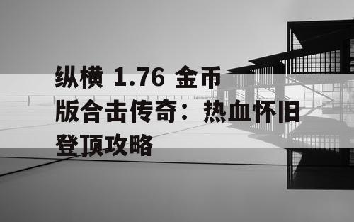 纵横 1.76 金币版合击传奇：热血怀旧登顶攻略