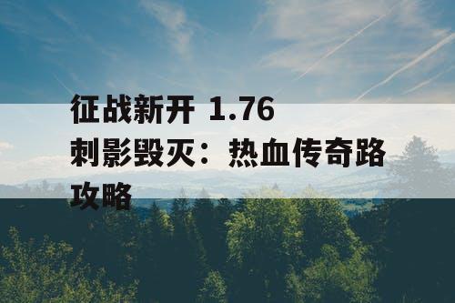 征战新开 1.76 刺影毁灭:热血传奇路攻略 征战新开 1.76 刺影毁灭:热血传奇路攻略
