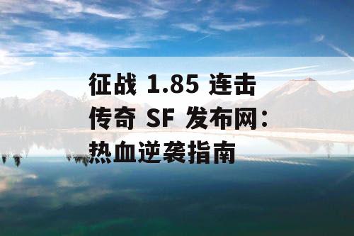征战 1.85 连击传奇 SF 发布网：热血逆袭指南