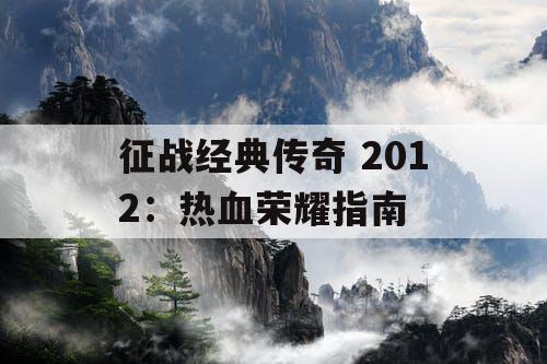 征战经典传奇 2012:热血荣耀指南 征战经典传奇 2012:热血荣耀指南
