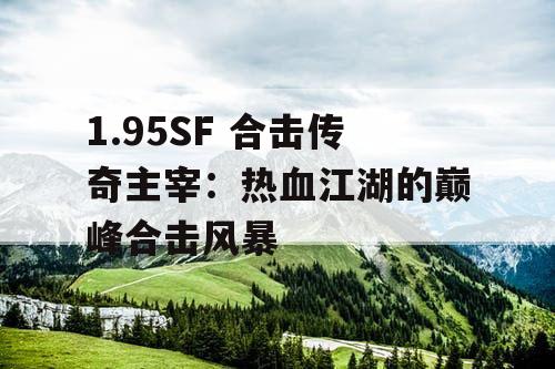 1.95SF 合击传奇主宰：热血江湖的巅峰合击风暴