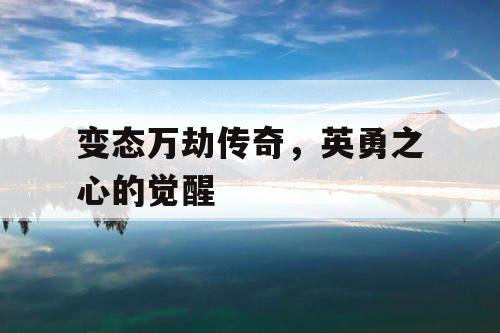 变态万劫传奇，英勇之心的觉醒