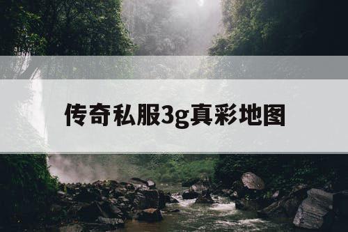 传奇私服3g真彩地图 传奇私服3g真彩地图