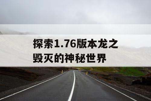 探索1.76版本龙之毁灭的神秘世界