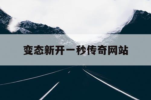 变态新开一秒传奇网站 变态新开一秒传奇网站