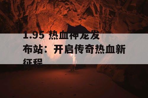 1.95 热血神龙发布站：开启传奇热血新征程