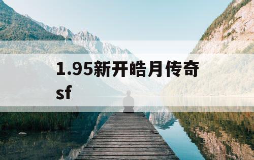 1.95新开皓月传奇sf 1.95新开皓月传奇sf