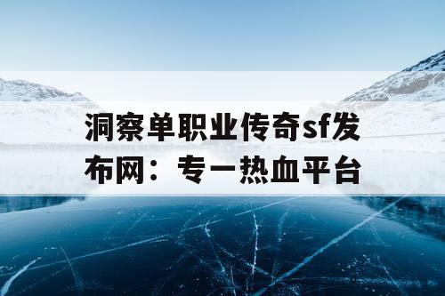 洞察单职业传奇sf发布网:专一热血平台 洞察单职业传奇sf发布网:专一热血平台