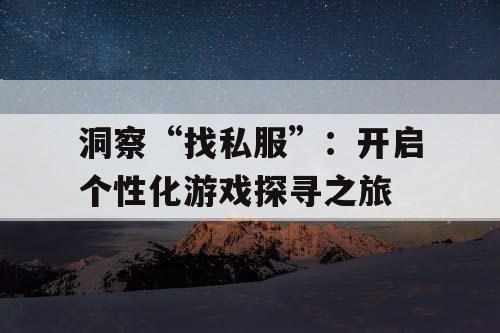 洞察“找私服”:开启个性化游戏探寻之旅 洞察“找私服”:开启个性化游戏探寻之旅