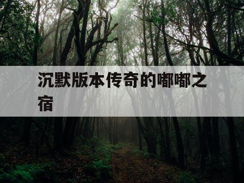 沉默版本传奇的嘟嘟之宿 沉默版本传奇的嘟嘟之宿