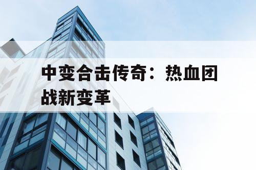 中变合击传奇:热血团战新变革 中变合击传奇:热血团战新变革