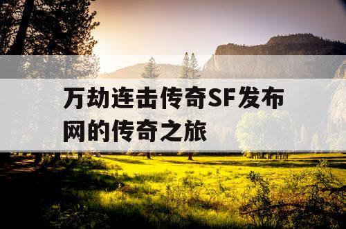 万劫连击传奇SF发布网的传奇之旅 万劫连击传奇SF发布网的传奇之旅