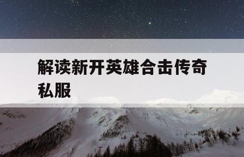 解读新开英雄合击传奇私服