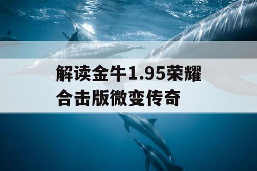 解读金牛1.95荣耀合击版微变传奇