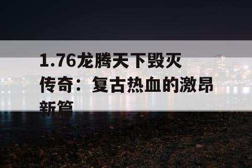 1.76龙腾天下毁灭传奇：复古热血的激昂新篇