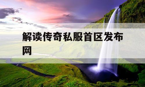 解读传奇私服首区发布网 解读传奇私服首区发布网