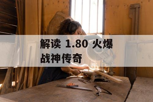 解读 1.80 火爆战神传奇