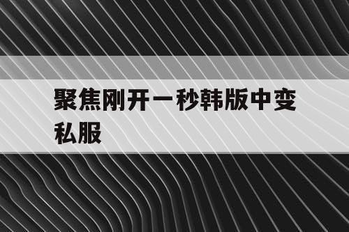 聚焦刚开一秒韩版中变私服 聚焦刚开一秒韩版中变私服