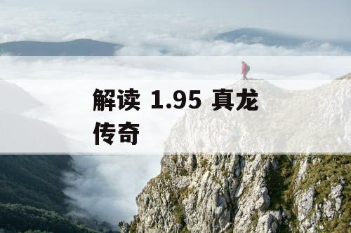 解读 1.95 真龙传奇 解读 1.95 真龙传奇