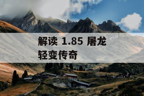 解读 1.85 屠龙轻变传奇 解读 1.85 屠龙轻变传奇