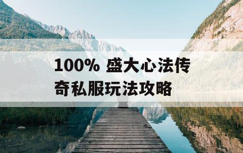 100% 盛大心法传奇私服玩法攻略 100% 盛大心法传奇私服玩法攻略