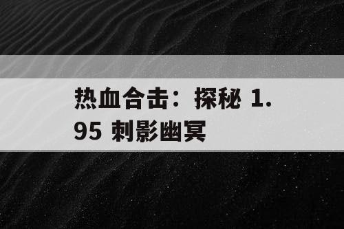 热血合击：探秘 1.95 刺影幽冥