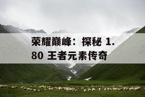 荣耀巅峰：探秘 1.80 王者元素传奇