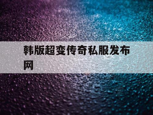 韩版超变传奇私服发布网
