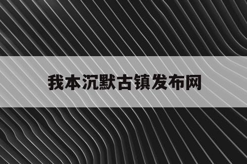 我本沉默古镇发布网