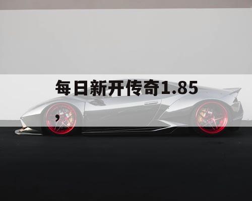 每日新开传奇1.85,