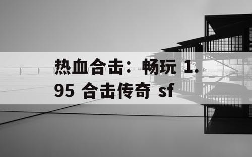 热血合击：畅玩 1.95 合击传奇 sf