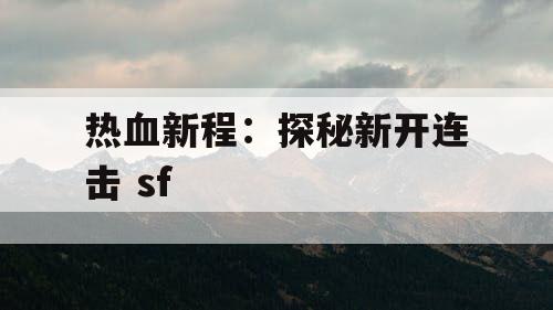 热血新程：探秘新开连击 sf