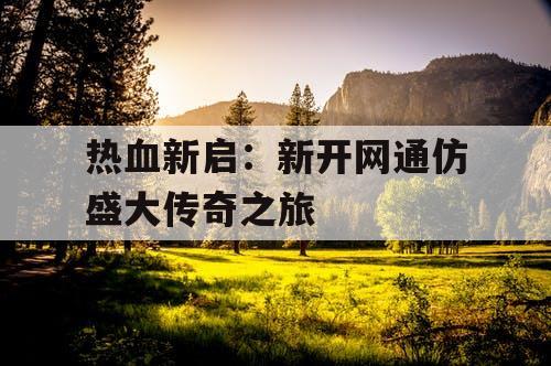 热血新启:新开网通仿盛大传奇之旅 热血新启:新开网通仿盛大传奇之旅