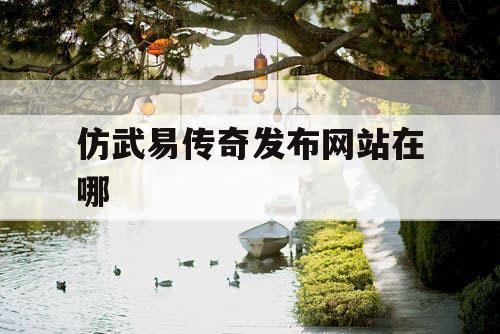 仿武易传奇发布网站在哪 仿武易传奇发布网站在哪