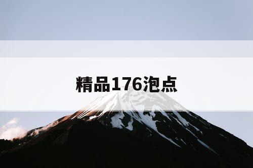 精品176泡点 精品176泡点