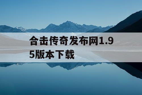 合击传奇发布网1.95版本下载 合击传奇发布网1.95版本下载