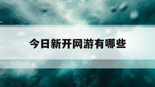 今日新开网游有哪些 今日新开网游有哪些