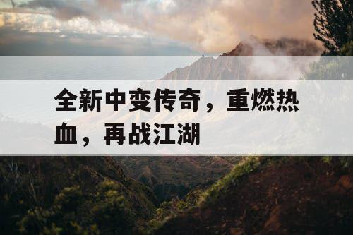 全新中变传奇，重燃热血，再战江湖
