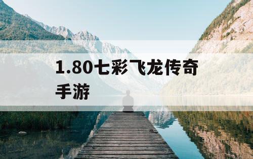 1.80七彩飞龙传奇手游 1.80七彩飞龙传奇手游